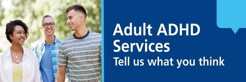 Adult ADHD services - Tell us what you think